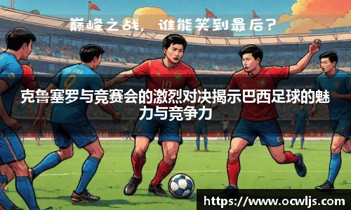 克鲁塞罗与竞赛会的激烈对决揭示巴西足球的魅力与竞争力